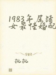 1983年属猪女最佳婚配属相