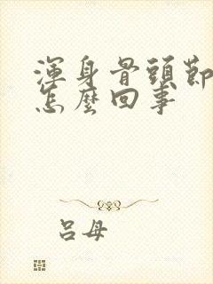 浑身骨头节疼是怎么回事