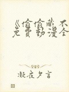 《偷偷藏不住》免费动漫全集观看