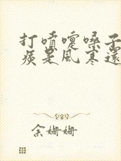 打喷嚏嗓子疼黄痰是风寒还是风热