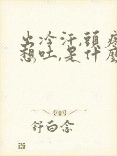 出冷汗,头疼,想吐,是什么原因封面