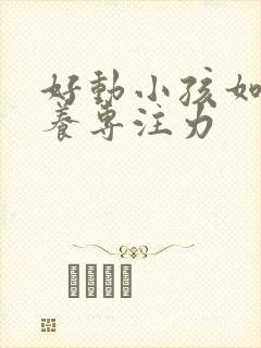 好动小孩如何培养专注力封面