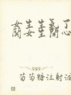 女生生气了怎么哄女生开心的句子