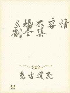 《婚不容情》短剧全集