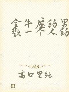 金牛座的男人喜欢一个人的表现