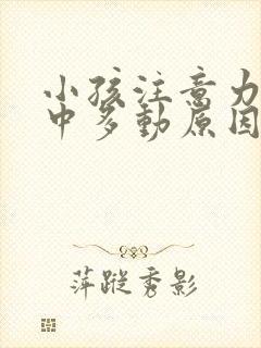 小孩注意力不集中多动原因