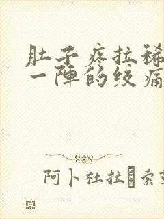 肚子疼拉稀一阵一阵的绞痛还想吐