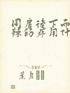 同房后下面火辣辣的疼用什么药能好封面