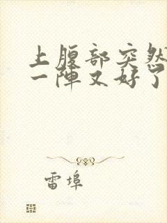 上腹部突然绞痛一阵又好了