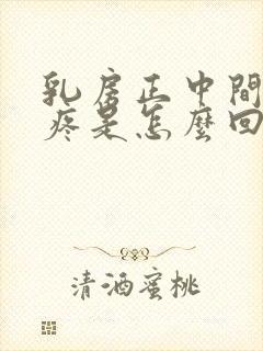 乳房正中间胸口疼是怎么回事