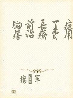 胸前长了疤痕疙瘩治疗费用