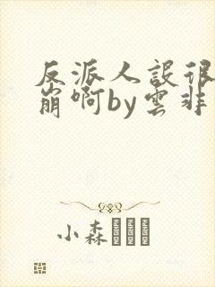 反派人设很难不崩啊by云非邪封面