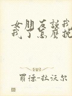 女朋友说我不爱我了怎么挽回