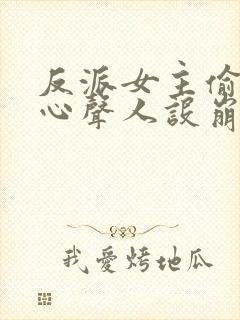 反派女主偷听我心声人设崩了连载中