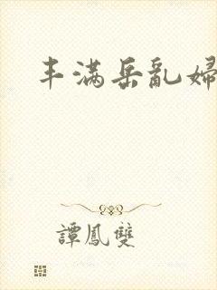 丰满岳乱妇三级