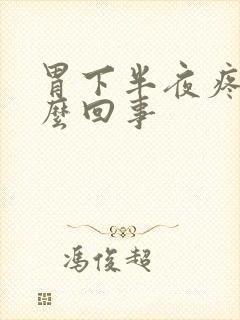 胃下半夜疼是怎么回事