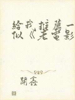 给我推荐一些类似《老电影》的爱情影片