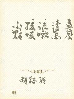 小孩流清鼻涕有点咳嗽怎么办