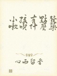 小孩有点发烧咳嗽吃什么药