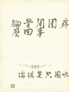 胸骨周围疼是怎么回事