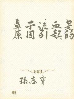 鼻子流血是什么原因引起的