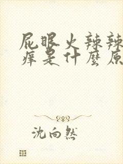 屁眼火辣辣的疼痒是什么原因封面