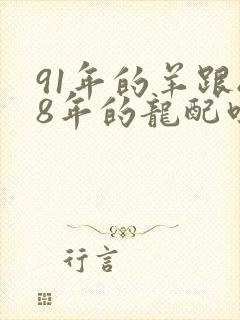 91年的羊跟88年的龙配吗封面