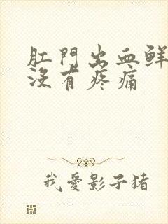 肛门出血鲜红色没有疼痛