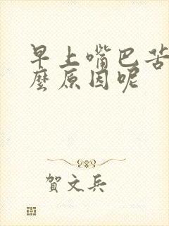 早上嘴巴苦是什么原因呢