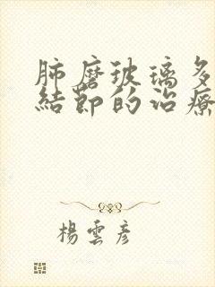 肺磨玻璃多发胜结节的治疗方法