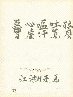 恶心呕吐拉肚子冒虚汗怎么回事