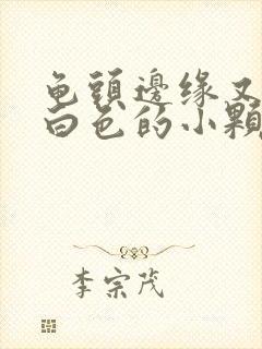 龟头边缘又一圈白色的小颗粒