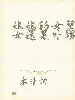 姐姐的女儿是侄女还是外甥女