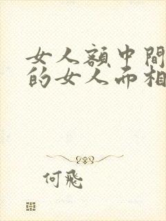 女人额中间有痣的女人面相