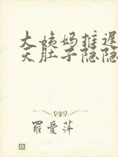 大姨妈推迟了一天肚子隐隐作痛