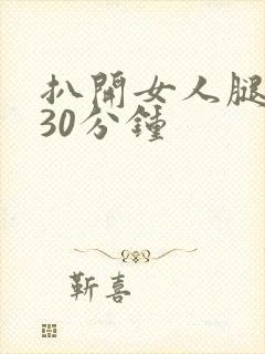 扒开女人腿狂操30分钟封面