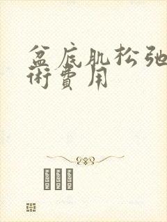 盆底肌松弛的手术费用