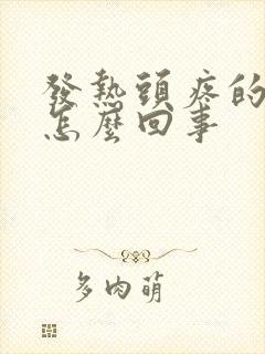 发热头疼的厉害怎么回事