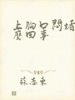 上胸口闷堵是怎么回事