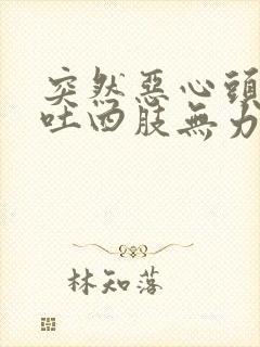 突然恶心头晕想吐四肢无力是怎么回事