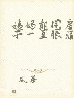 姨妈期同房后肚子一直胀痛