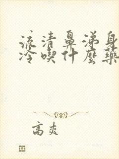 流清鼻涕身上发冷吃什么药