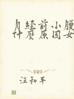 月经前小腹胀痛什么原因女性