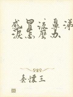 感冒流鼻涕流眼泪怎么办