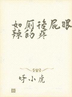 如厕后屁眼火辣辣的疼