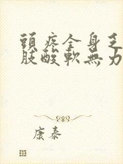 头疼全身乏力四肢酸软无力是怎么回事