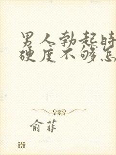 男人勃起时间短硬度不够怎么办