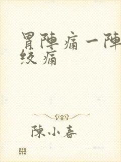 胃阵痛一阵一阵绞痛