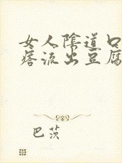 女人阴道口有疙瘩流出豆腐渣