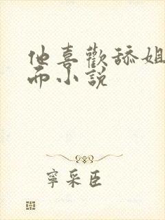 他喜欢舔姐姐下面小说